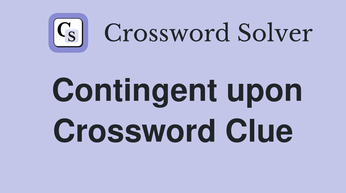Contingent upon Crossword Clue