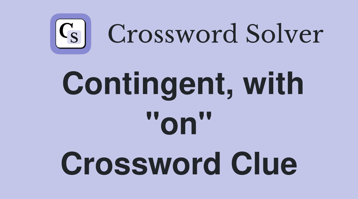 Contingent, with "on" Crossword Clue