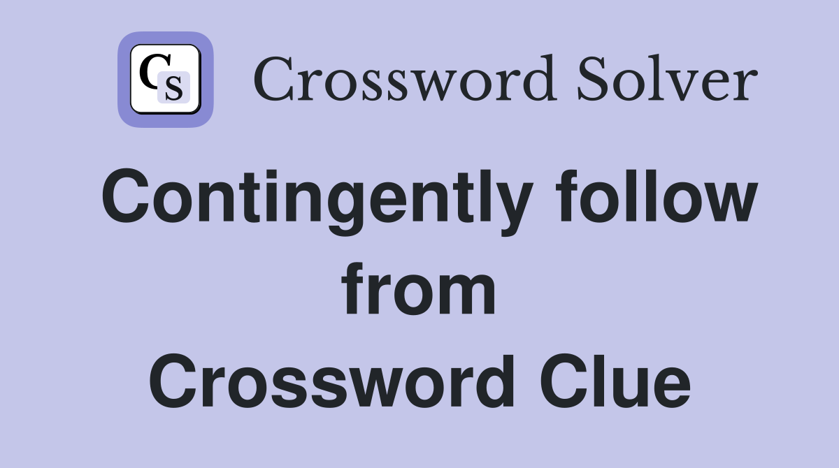 Contingently follow from Crossword Clue