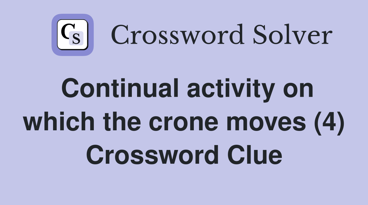 Continual activity on which the crone moves (4) Crossword Clue