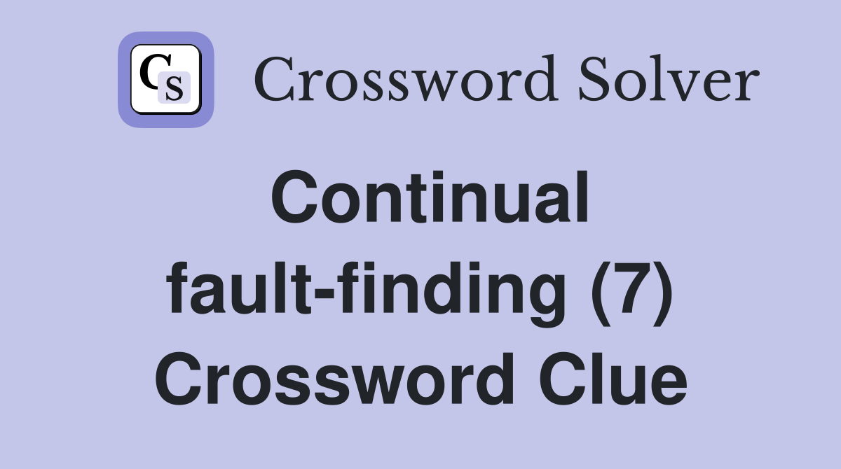 Continual fault-finding (7) Crossword Clue