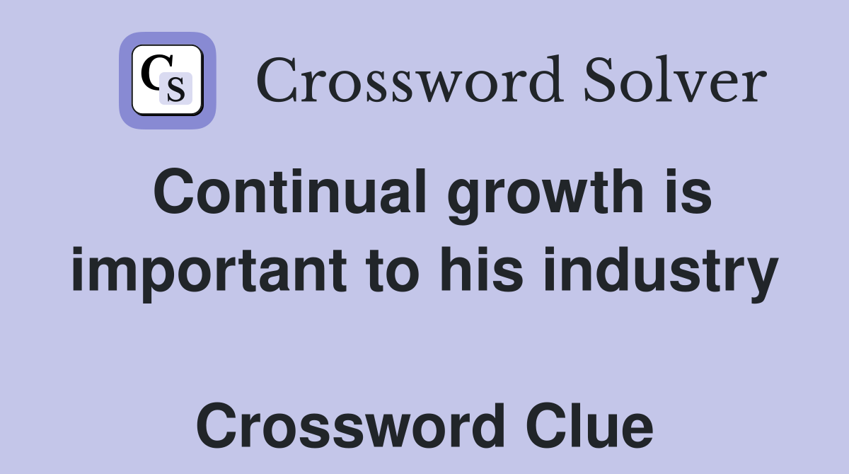 Continual growth is important to his industry  Crossword Clue