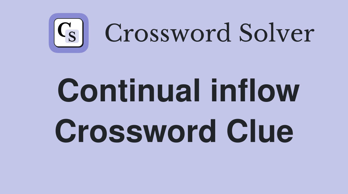 Continual inflow Crossword Clue