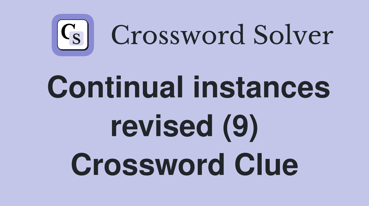 Continual instances revised (9) Crossword Clue