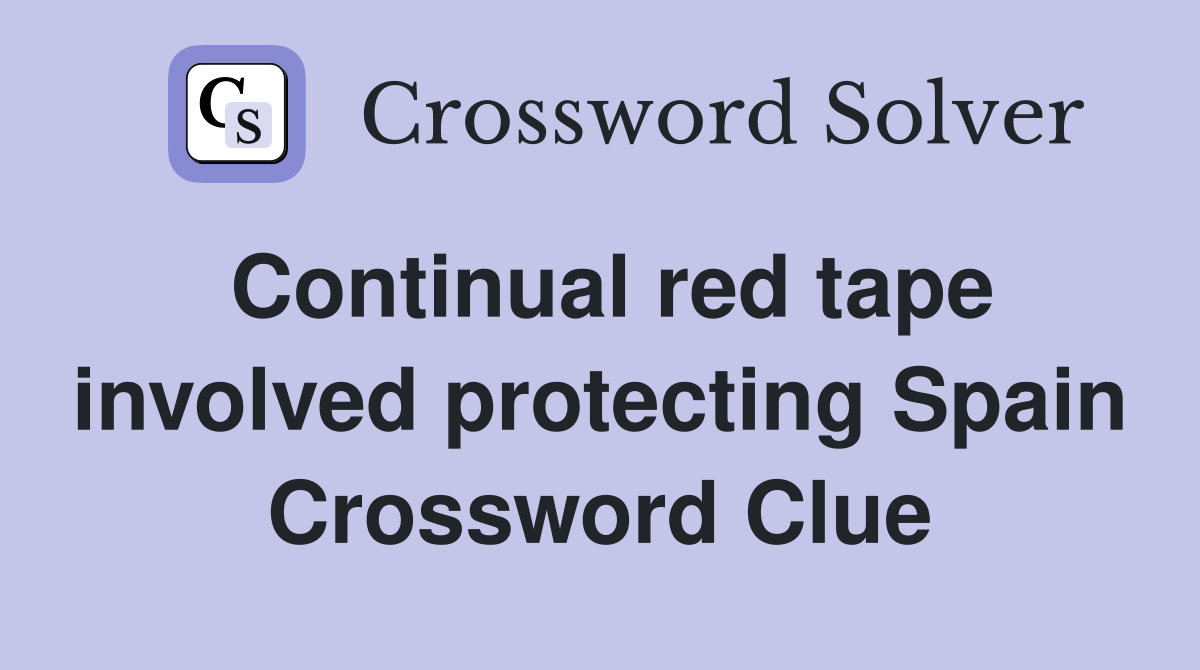 Continual red tape involved protecting Spain Crossword Clue