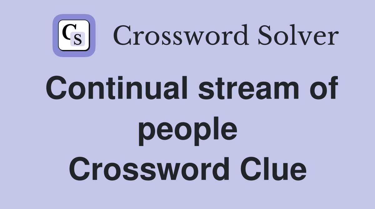 Continual stream of people Crossword Clue