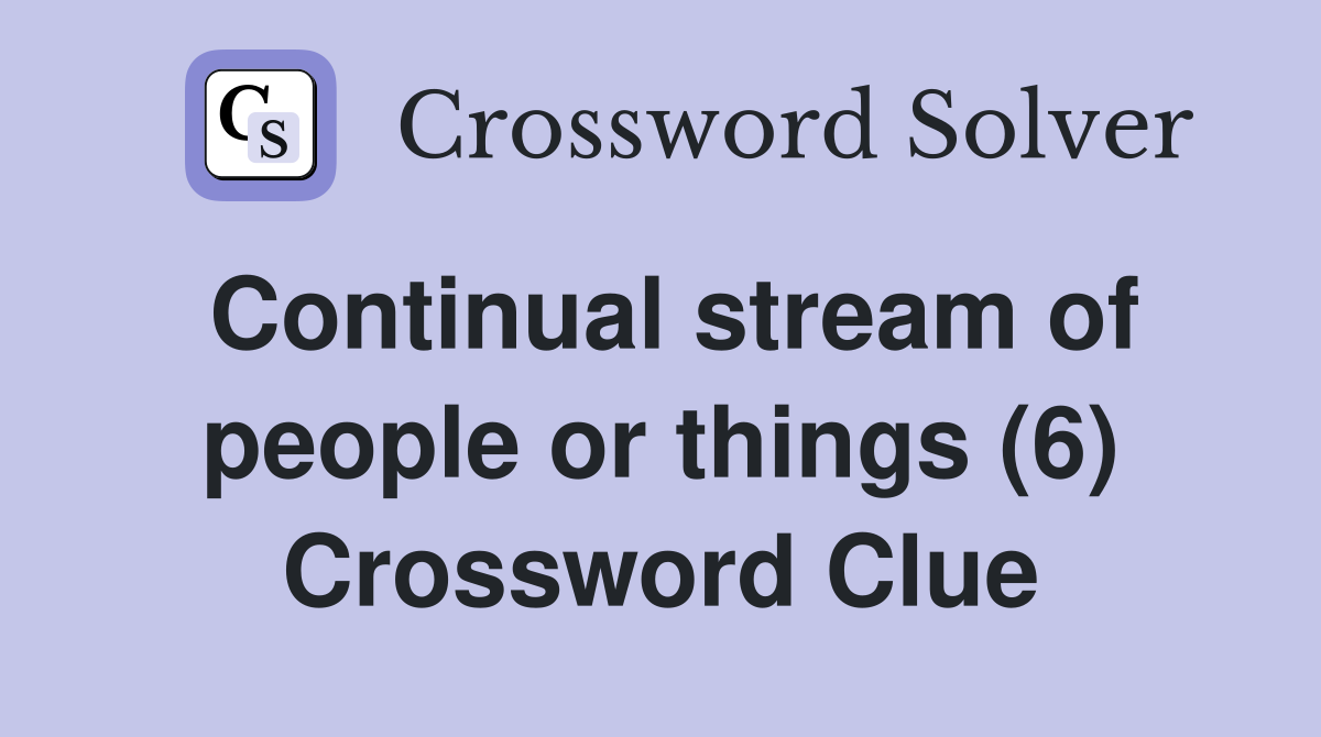 Continual stream of people or things (6) Crossword Clue