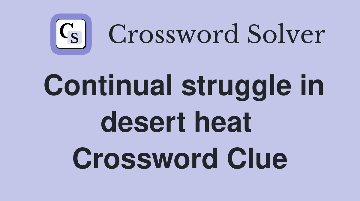 Continual struggle in desert heat  Crossword Clue