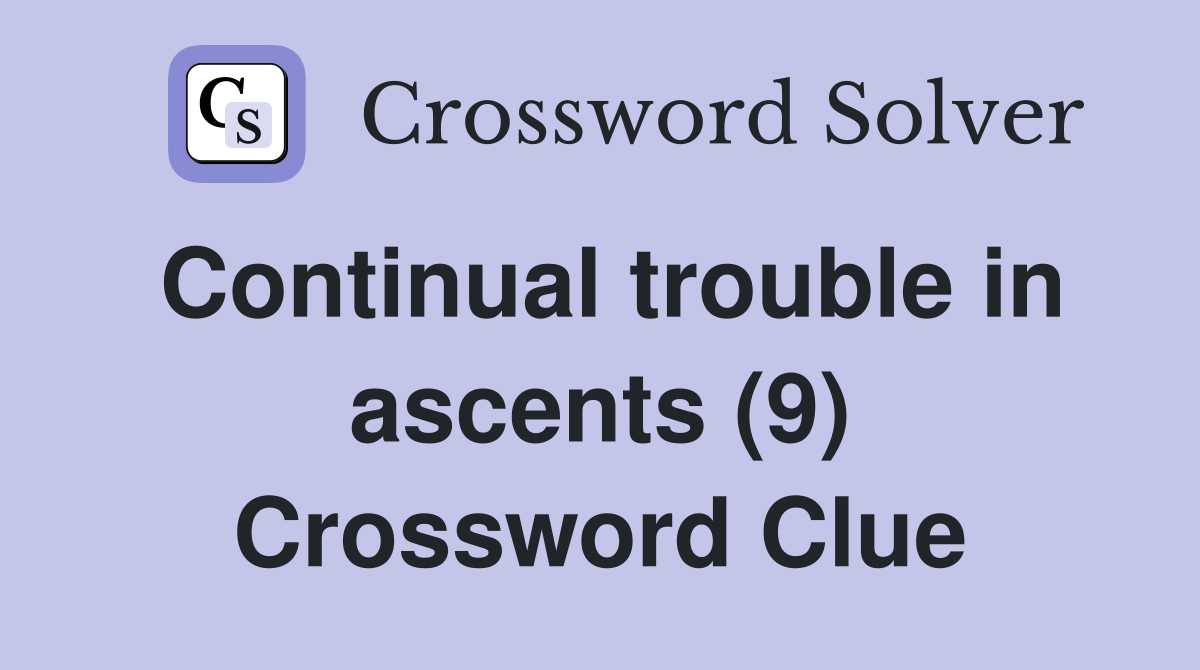 Continual trouble in ascents (9) Crossword Clue