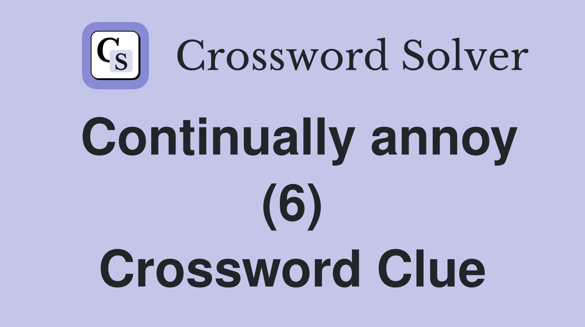 Continually annoy (6) Crossword Clue