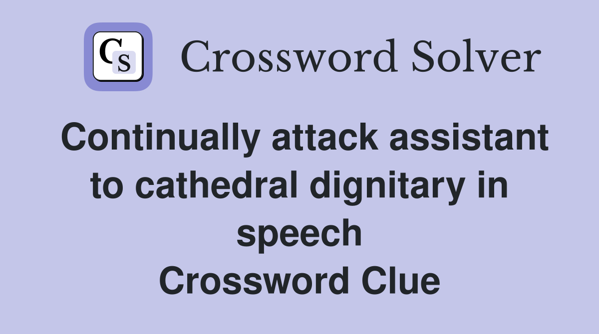 Continually attack assistant to cathedral dignitary in speech Crossword Clue