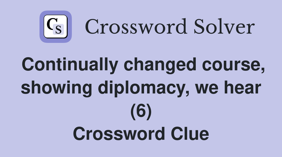 Continually changed course, showing diplomacy, we hear (6) Crossword Clue