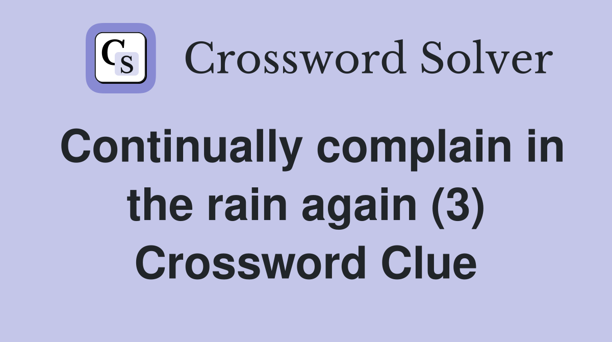 Continually complain in the rain again (3) Crossword Clue