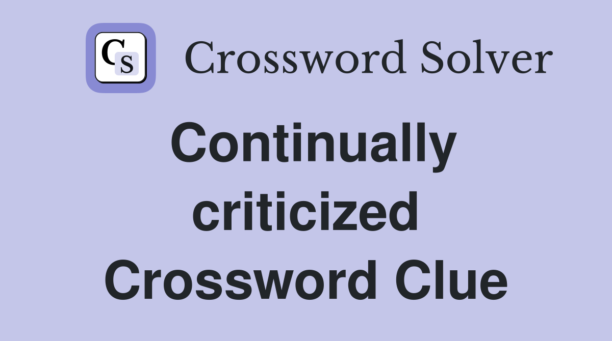 Continually criticized Crossword Clue