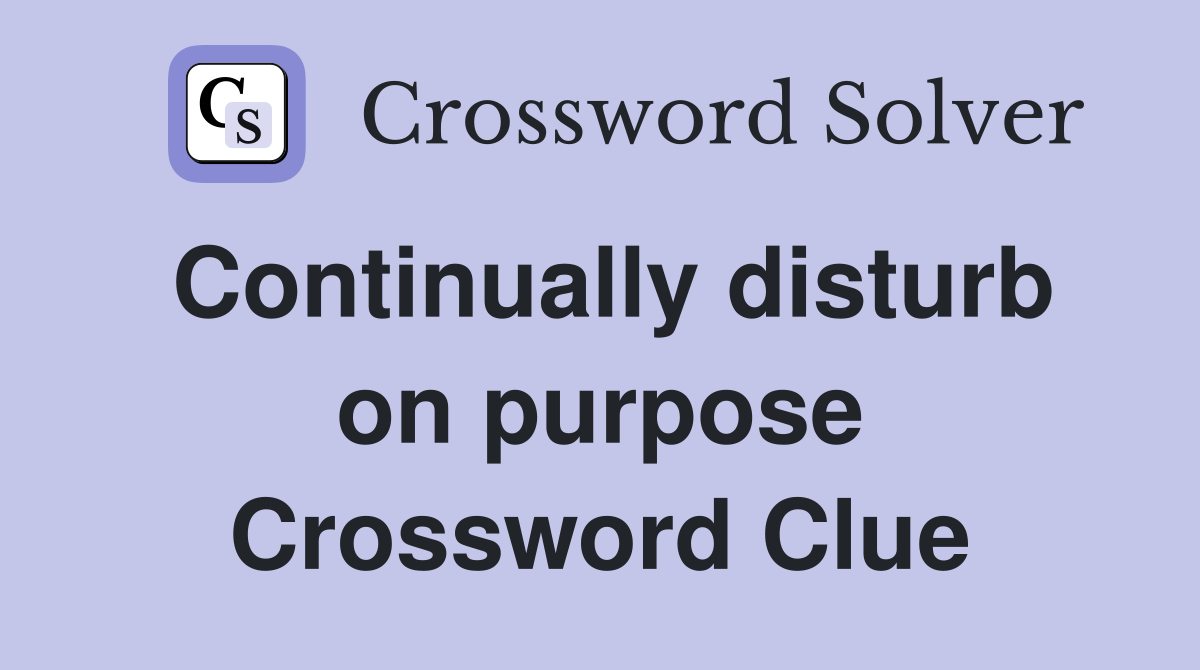 Continually disturb on purpose Crossword Clue