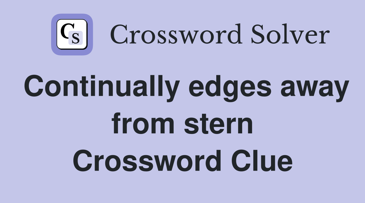 Continually edges away from stern Crossword Clue
