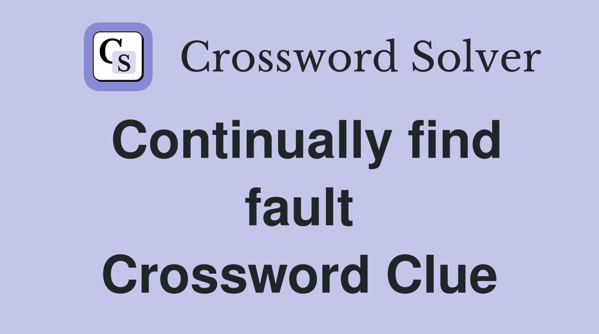 Continually find fault Crossword Clue