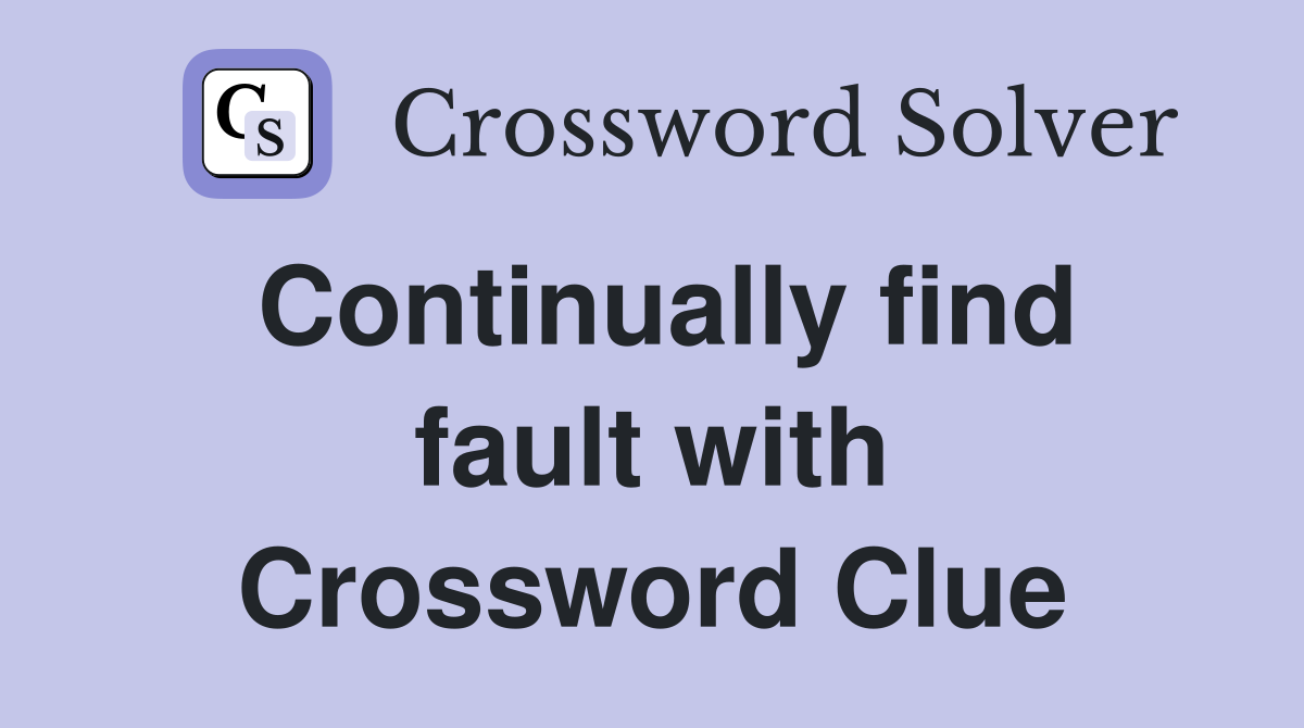 Continually find fault with Crossword Clue