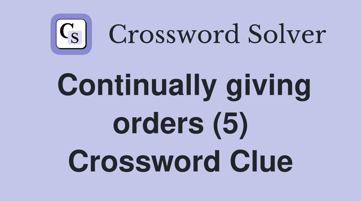 Continually giving orders (5) Crossword Clue