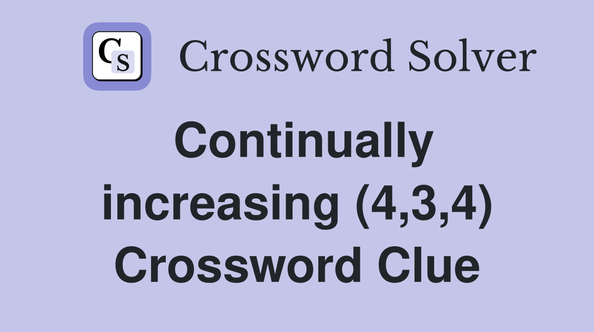 Continually increasing (4,3,4) Crossword Clue