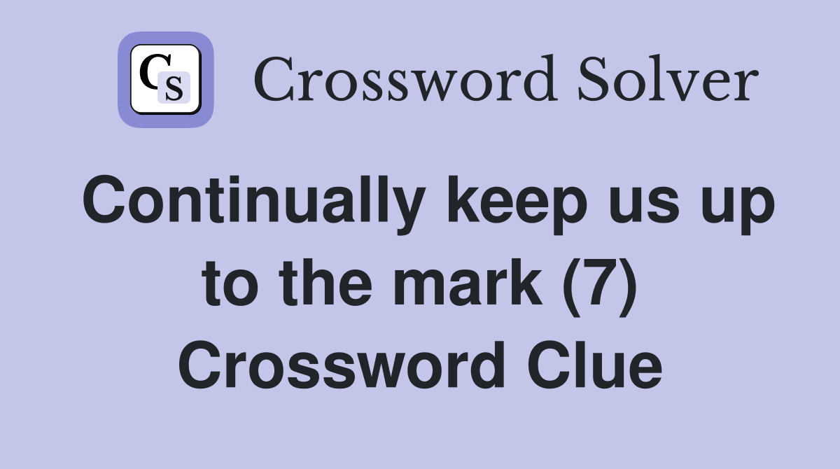 Continually keep us up to the mark (7) Crossword Clue