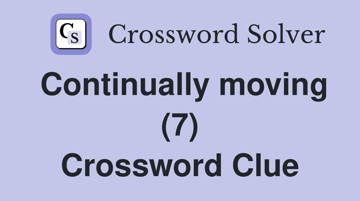 Continually moving (7) Crossword Clue