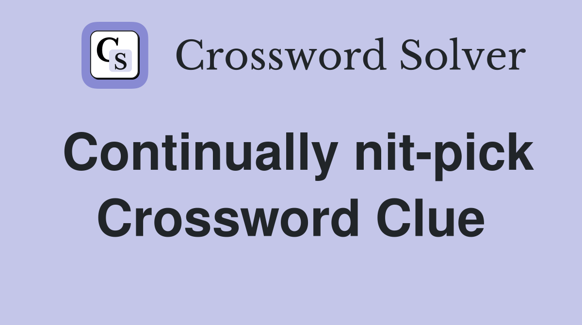 Continually nit-pick Crossword Clue