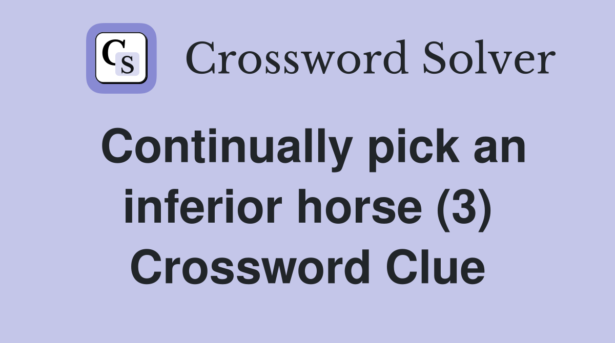 Continually pick an inferior horse (3) Crossword Clue