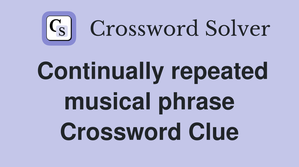 Continually repeated musical phrase Crossword Clue