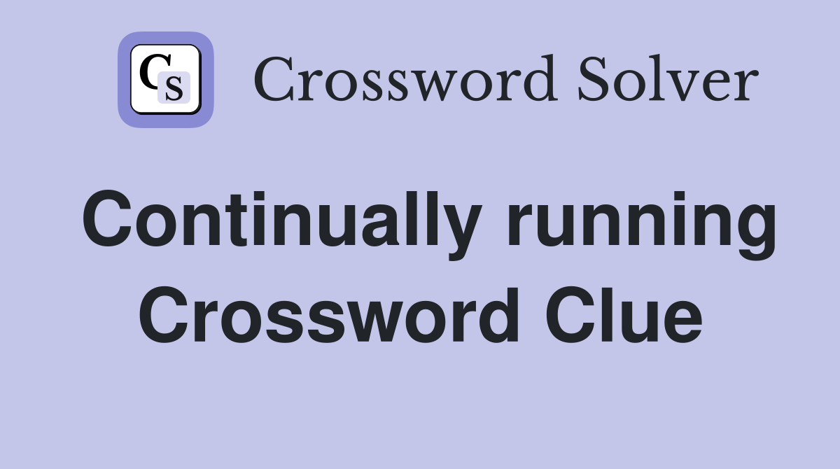 Continually running Crossword Clue