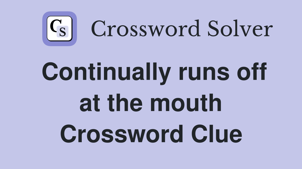 Continually runs off at the mouth Crossword Clue