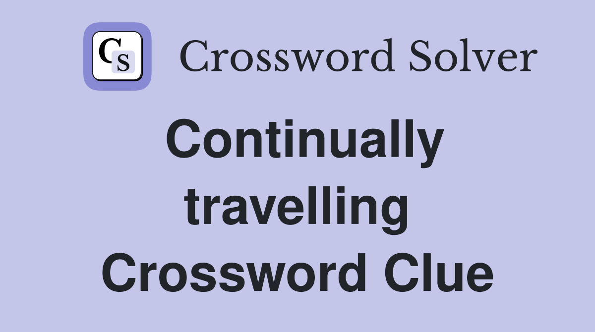 Continually travelling Crossword Clue
