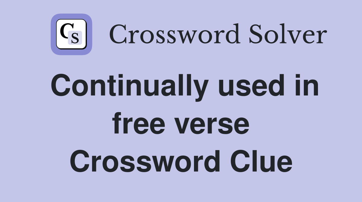 Continually used in free verse Crossword Clue