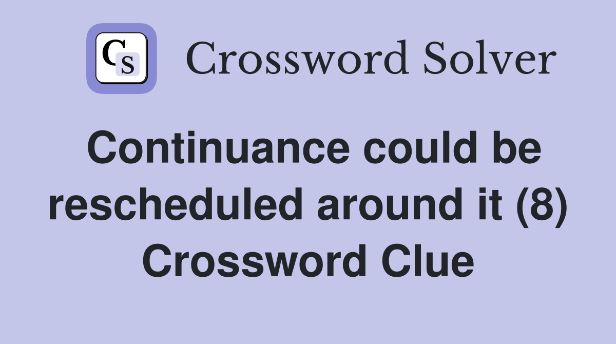 Continuance could be rescheduled around it (8) Crossword Clue