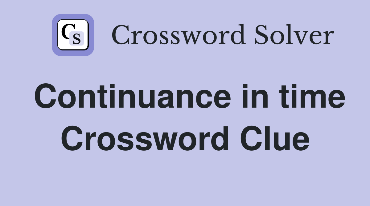 Continuance in time Crossword Clue