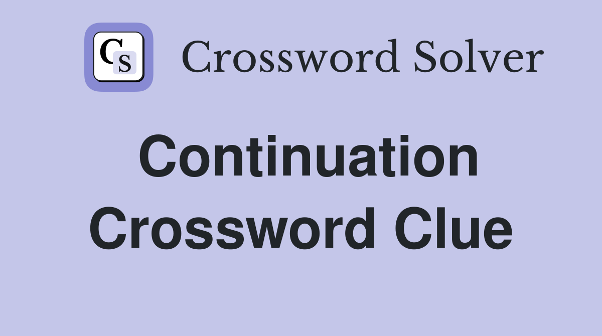 Continuation Crossword Clue