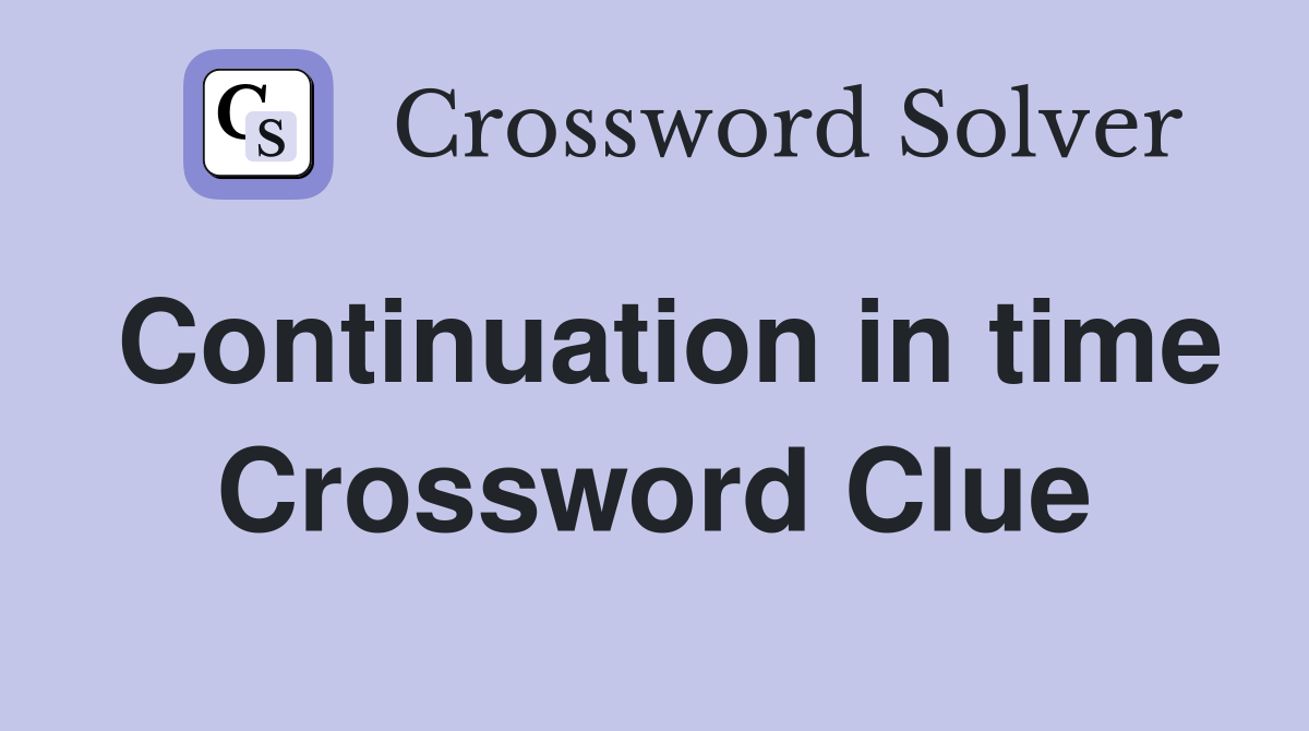 Continuation in time Crossword Clue