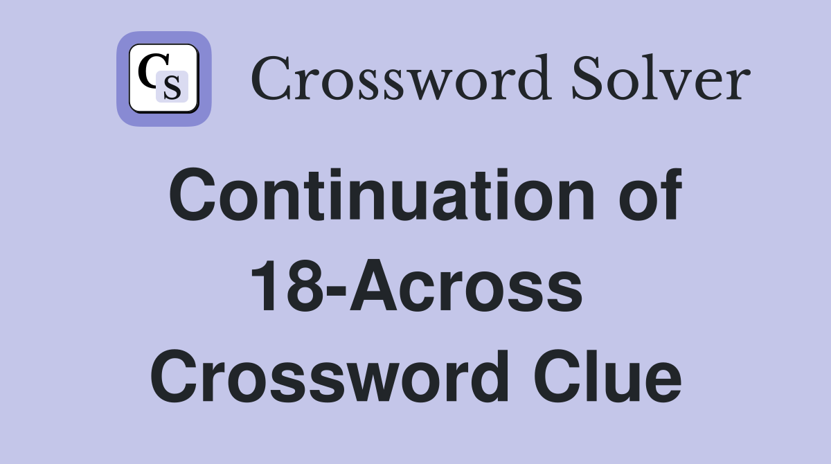 Continuation of 18-Across Crossword Clue