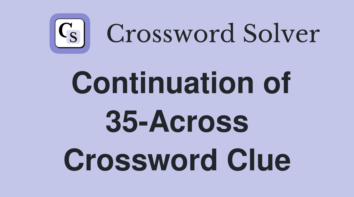 Continuation of 35-Across Crossword Clue