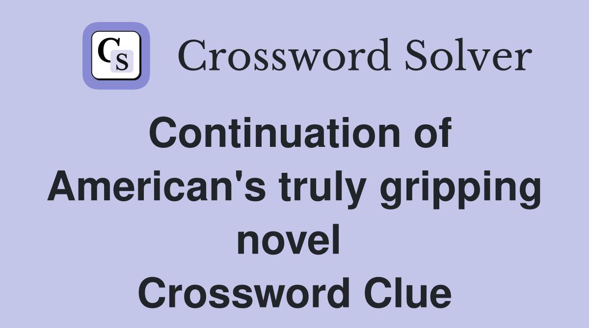 Continuation of American's truly gripping novel  Crossword Clue