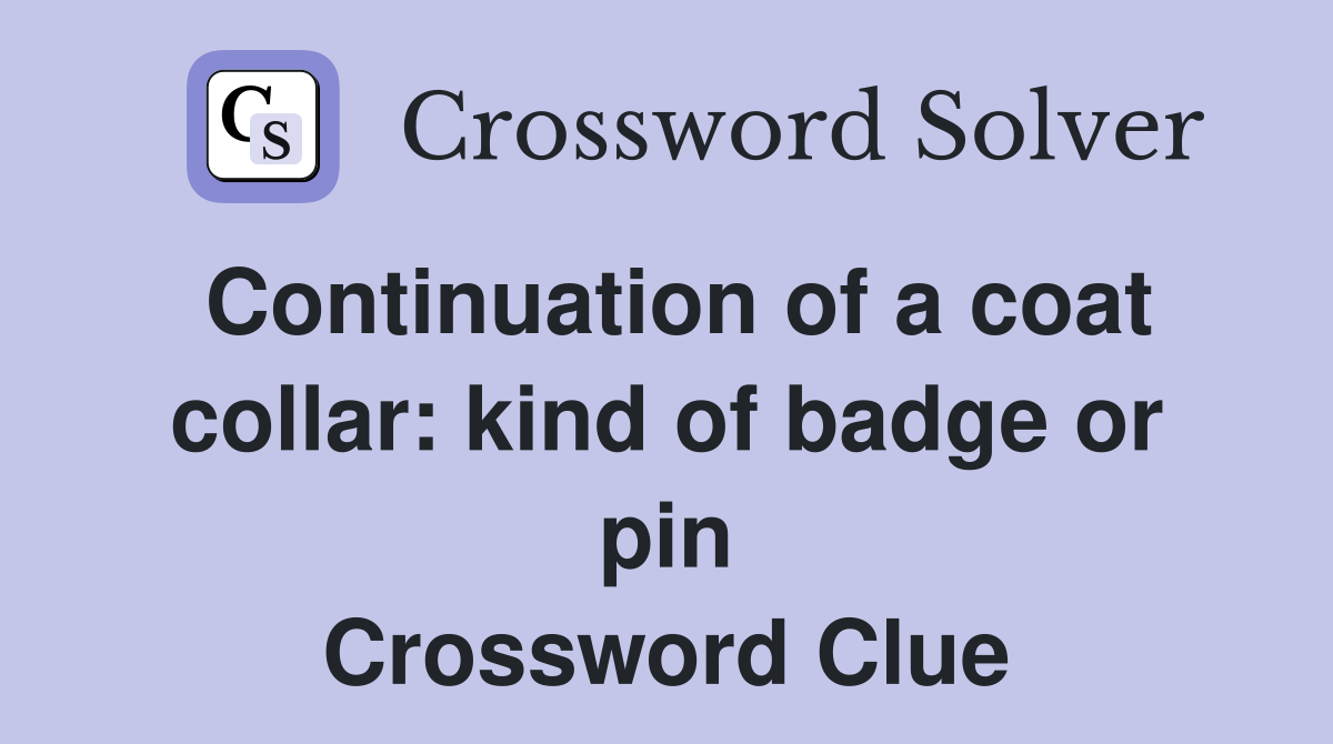 Continuation of a coat collar: kind of badge or pin Crossword Clue