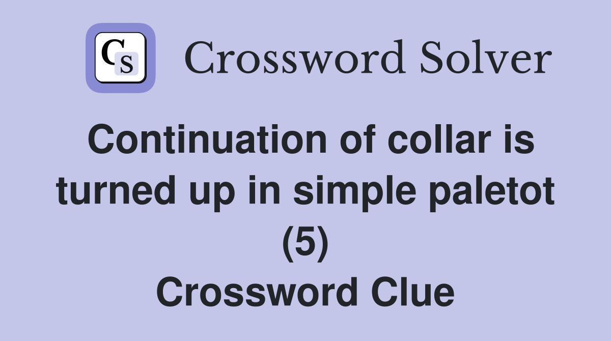 Continuation of collar is turned up in simple paletot (5) Crossword Clue