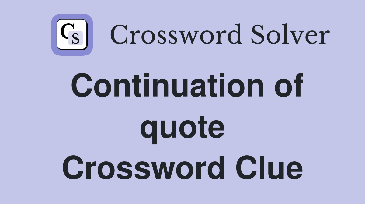 Continuation of quote Crossword Clue