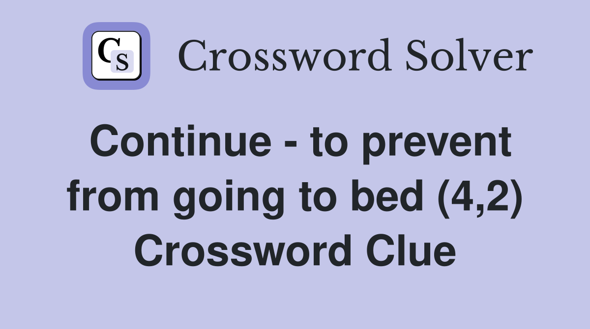 Continue - to prevent from going to bed (4,2) Crossword Clue