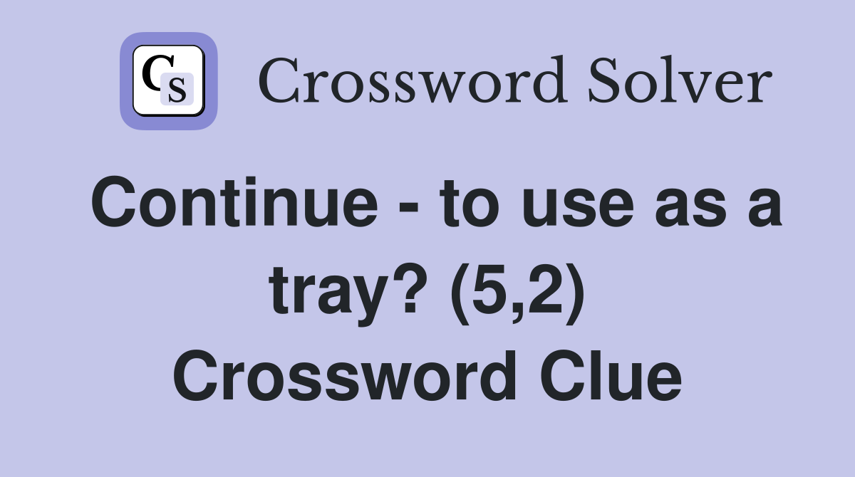 Continue - to use as a tray? (5,2) Crossword Clue