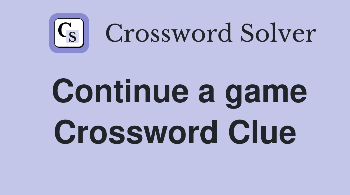 Continue a game Crossword Clue