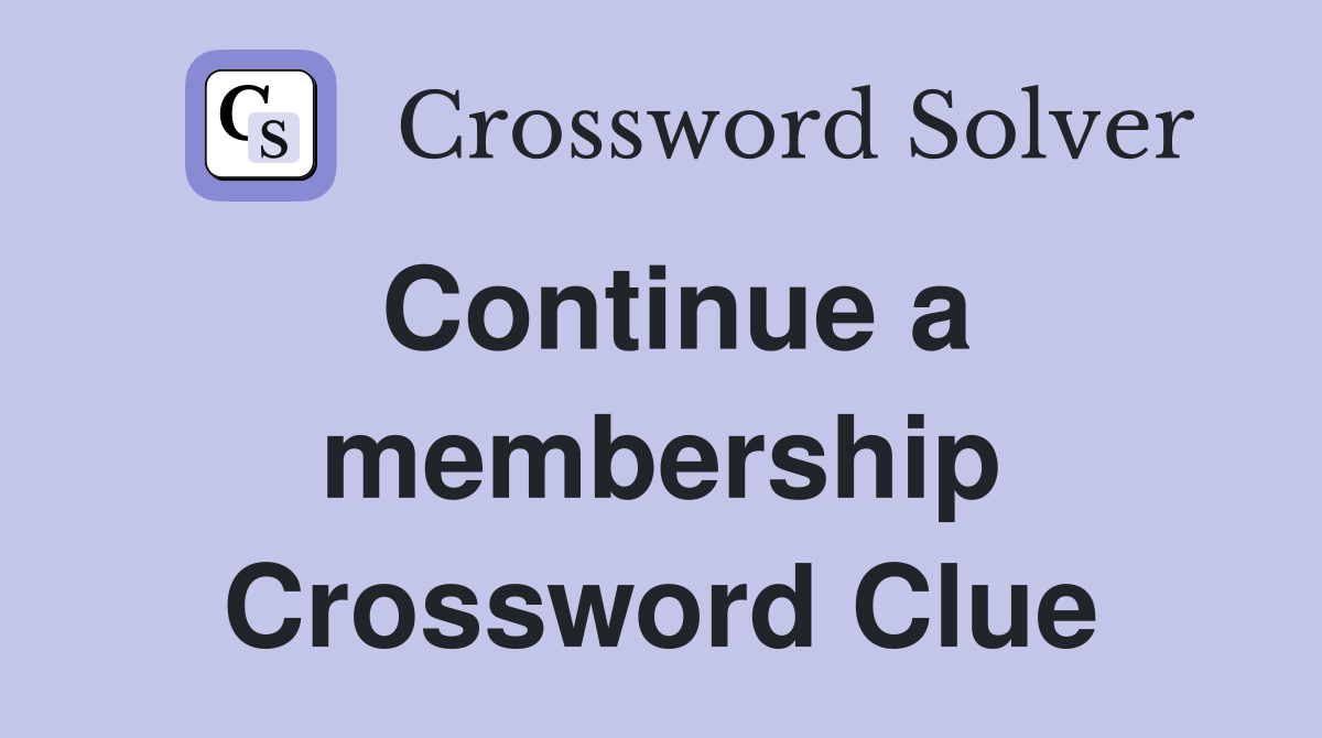 Continue a membership Crossword Clue