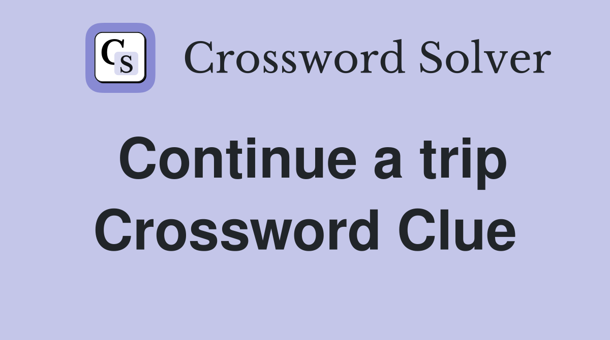 Continue a trip Crossword Clue