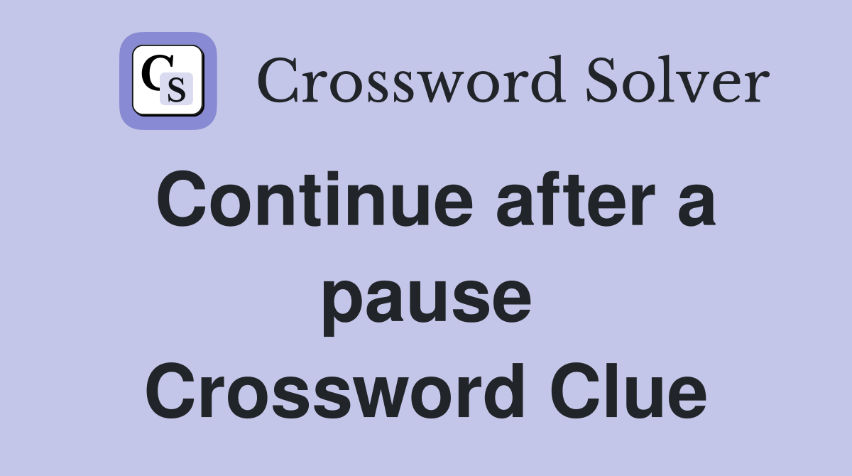 Continue after a pause Crossword Clue