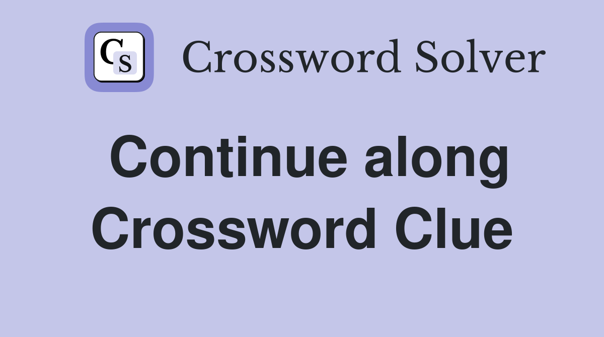 Continue along Crossword Clue